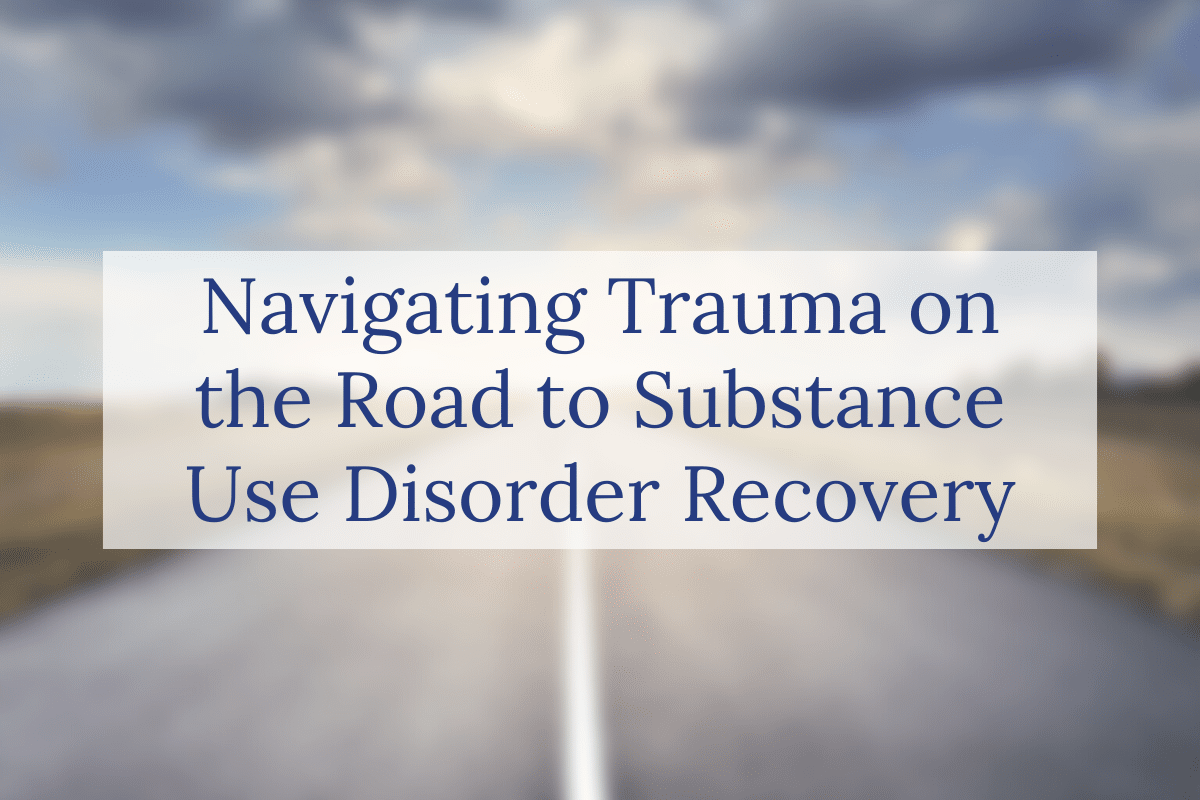 Navigating Trauma on the Road to Substance Use Disorder Recovery ...